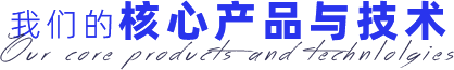 我們的核心產(chǎn)品與技術(shù)